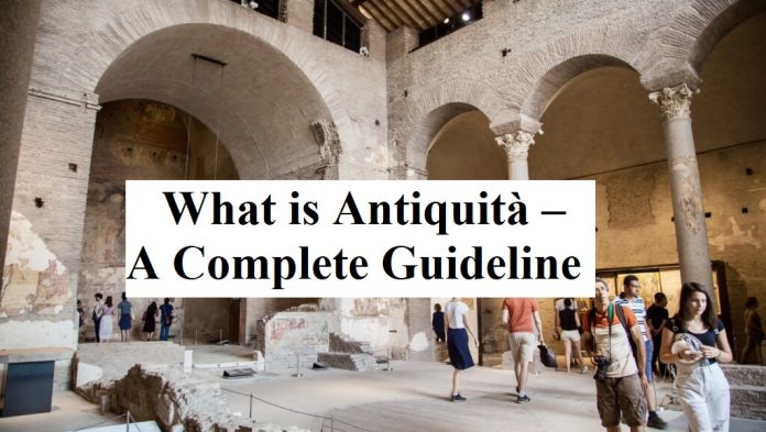 What is Antiquità – A Complete Guideline